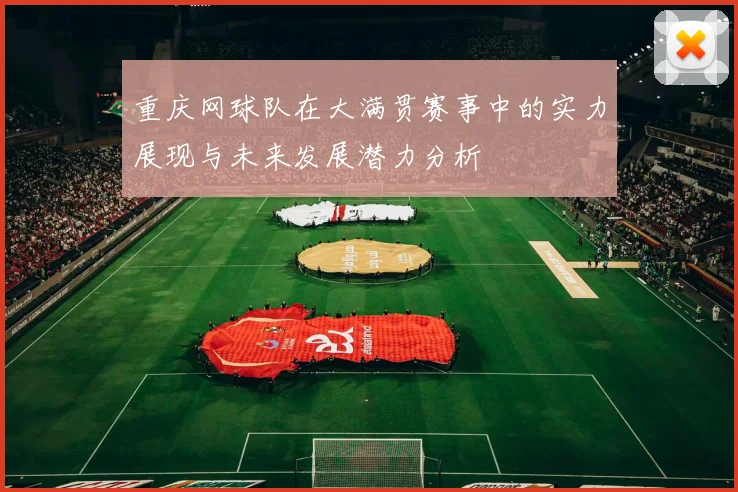 重庆网球队在大满贯赛事中的实力展现与未来发展潜力分析