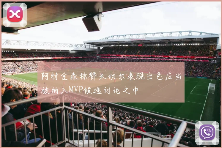 阿特金森称赞米切尔表现出色应当被纳入MVP候选讨论之中