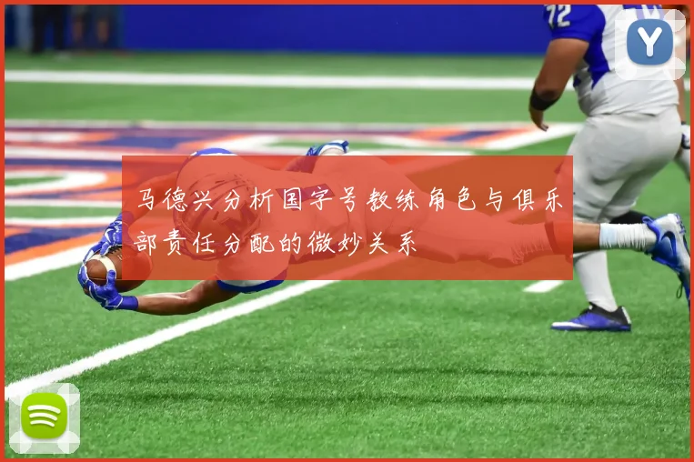马德兴分析国字号教练角色与俱乐部责任分配的微妙关系